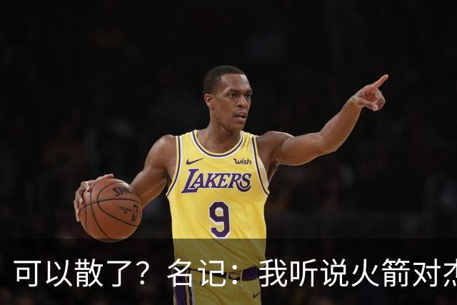 可以散了？名记：我听说火箭对杰伦·布朗不是特别感兴趣
