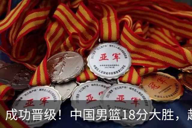 成功晋级！中国男篮18分大胜，赵继伟17+4+6李弘权17+4+4，胡金秋13+6杨瀚森10+5
