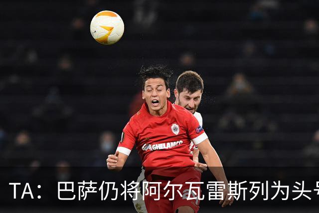 TA：巴萨仍将阿尔瓦雷斯列为头号引援目标，但球队非常欣赏凯恩